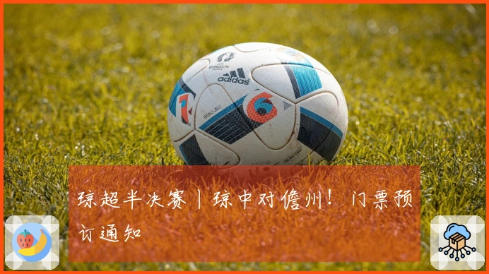 琼超半决赛丨琼中对儋州！门票预订通知
