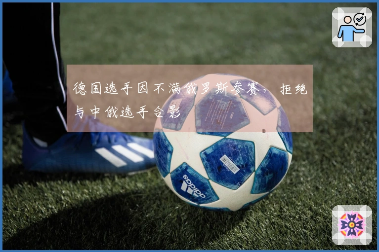 德国选手因不满俄罗斯参赛，拒绝与中俄选手合影