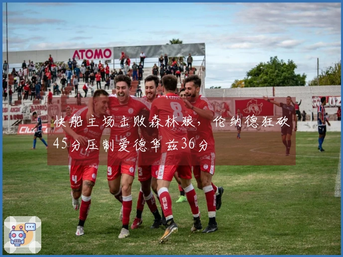 快船主场击败森林狼，伦纳德狂砍45分压制爱德华兹36分